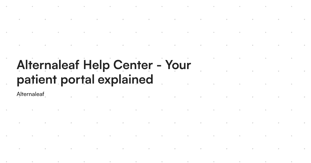 Alternaleaf Help Center - Your patient portal explained